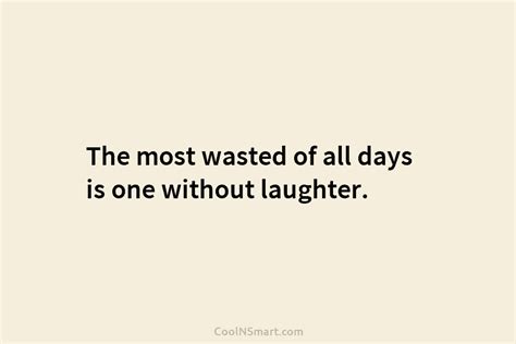 Quote The Most Wasted Of All Days Is One Without Laughter Coolnsmart