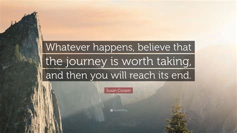 Susan Cooper Quote Whatever Happens Believe That The Journey Is