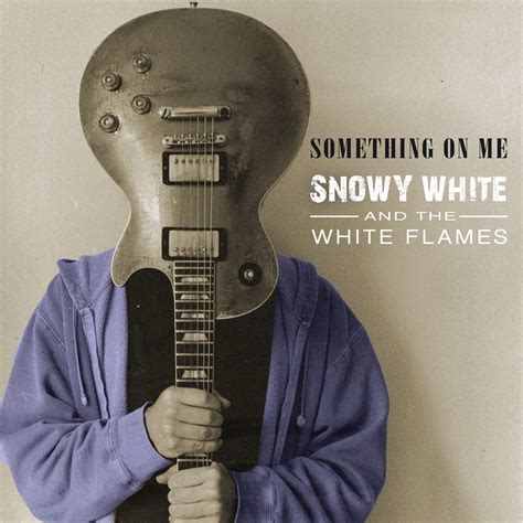 Snowy White And The White Flames Something On Me