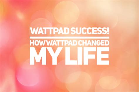 Wattpad Success How Wattpad Changed My Life
