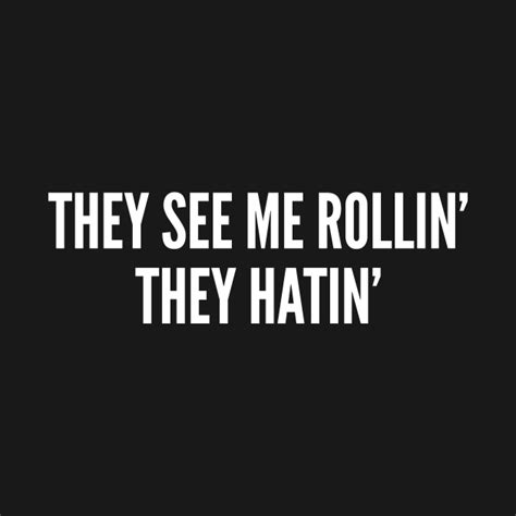 They See Me Rolling They Hatin Funny Joke Statement Meme Slogan