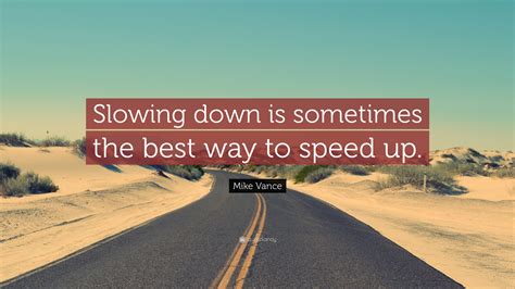 Mike Vance Quote “slowing Down Is Sometimes The Best Way To Speed Up”