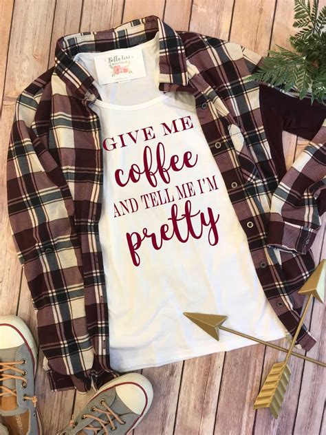 Coffee Shirt Give Me Coffee And Tell Me Im Pretty Etsy Coffee
