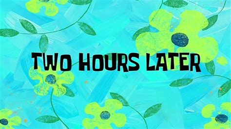 Learn the definition of 'in a few hours'. Two Hours Later | SpongeBob Time Card #25 - YouTube