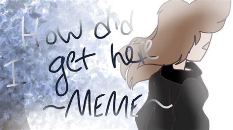 How Did I Get Herememe9 0 0 Youtube