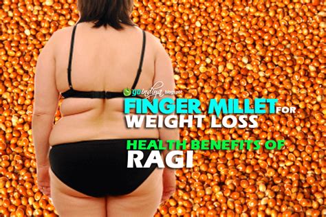 Finger Millet Ragi For Weight Loss Health Benefits Of Finger Millet