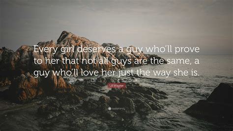Lil Wayne Quote Every Girl Deserves A Guy Wholl Prove To Her That