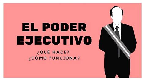 Qué Es El Poder Ejecutivo Definición Propósito Y Funciones Situam