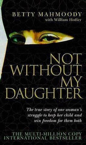 You cannot travel anywhere without written permission. Not Without My Daughter by Betty Mahmoody — Reviews ...