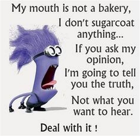 If You Ask My Opinion You Will Get The Truth Funny Minion Quotes
