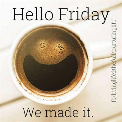 Hello Friday We Made It Pictures Photos And Images For Facebook
