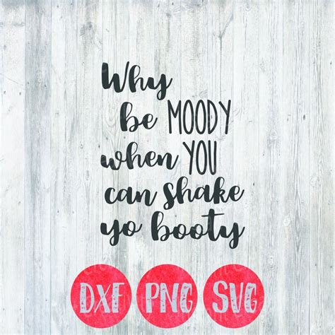 Why Be Moody When You Can Shake Yo Booty Svg Funny Quote Etsy Funny