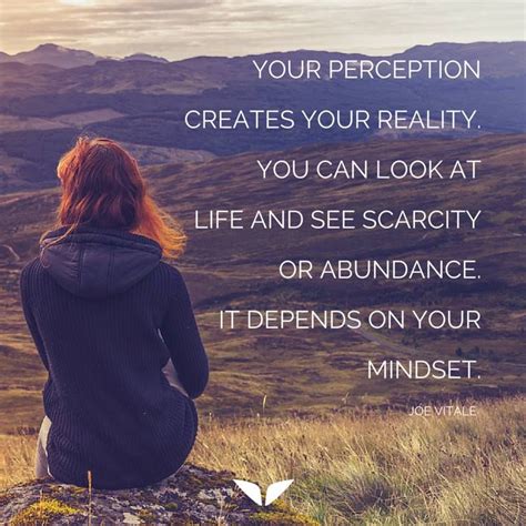 Your Perception Creates Your Reality You Can Look At Life And See Scarcity Or Abundance It