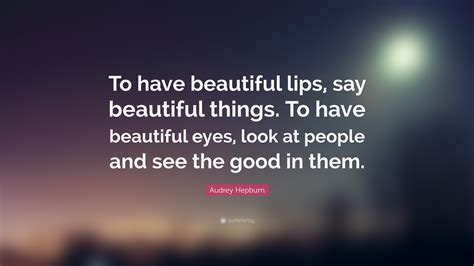 Audrey Hepburn Quote To Have Beautiful Lips Say