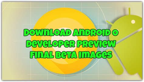 Download Android O Developer Preview Final Beta Images