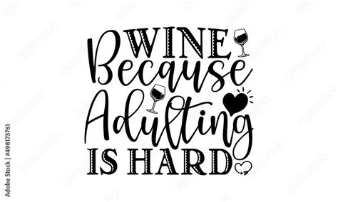 Wine Because Adulting Is Hard Svg Wine Svg Wine Quote Svg Wine Quotes Svg Wine Lover Svg