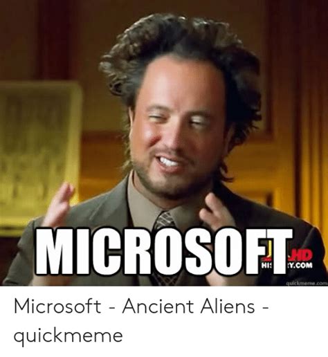 Microsof Jhd Ycom His Quickmemecom Microsoft Ancient Aliens
