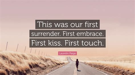 Laurelin Paige Quote This Was Our First Surrender First Embrace First Kiss First Touch