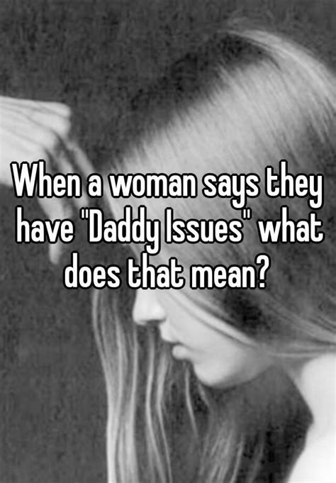 when a woman says they have daddy issues what does that mean