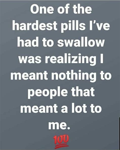 One Of The Hardest Pills Ive Had To Swallow Was Realizing I Meant