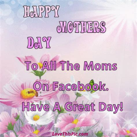 Happy Mothers Day To All The Moms On Facebook Have A Great Day