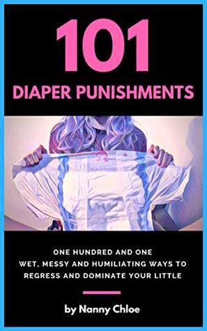 101 Diaper Punishments 101 Wet Messy And Humiliating Ways To Regress