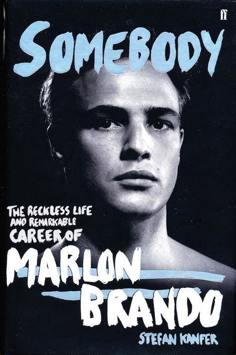 Somebody The Reckless Life And Remarkable Career Of Marlon Brando By