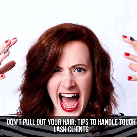 don t pull out your hair tips to handle tough lash clients
