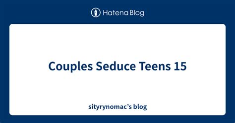 couples seduce teens 15 sityrynomac s blog