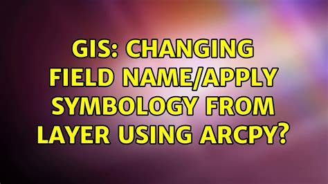 Gis Changing Field Name Apply Symbology From Layer Using Arcpy Youtube