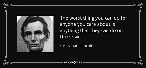 Abraham Lincoln Quote The Worst Thing You Can Do For Anyone You Care