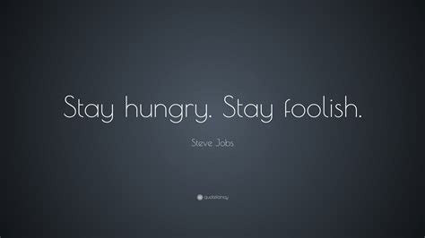 Steve Jobs Quote Stay Hungry Stay Foolish 41 Wallpapers Quotefancy