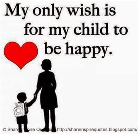 My Only Wish Is For My Child To Be Happy Share Inspire Quotes