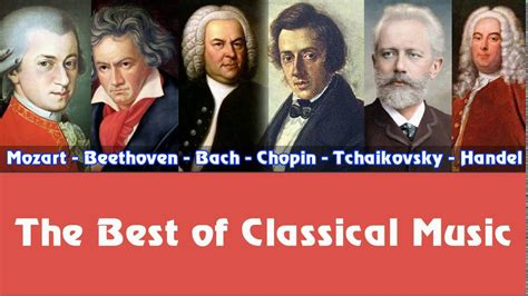 Mozart Beethoven Bach Chopin Tchaikovsky Handel The Best Of Classical Music Youtube