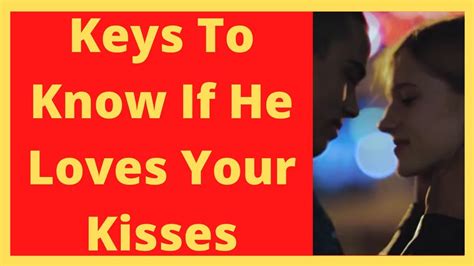 Keys To Know If He Loves Your Kisses Youtube