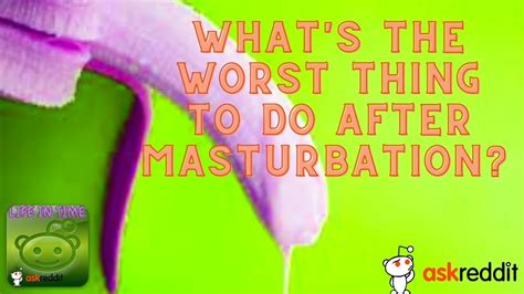 What S The Worst Thing To Do After Masturbation Clips Youtube
