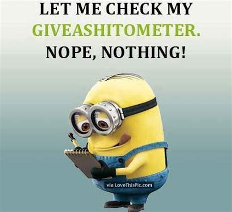 Let Me Check My Giveashitometer Minions Funny Funny Minion Quotes