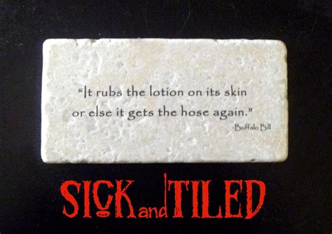 My family will pay cash. CLEARANCE SALE It Rubs The Lotion On Its Skin Buffalo Bill Quote Plaque - Plaques & Signs