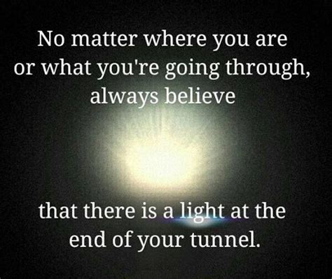 Member quotes about light at the end of the tunnel. Always believe that there is a light at the end of the tunnel. | Morning quotes, Life quotes ...