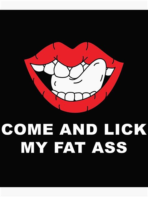 Huge Ass Come And Lick My Fat Ass Poster By Nikita2162 Redbubble