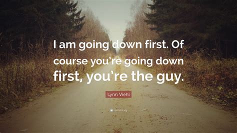 Lynn Viehl Quote I Am Going Down First Of Course Youre Going Down