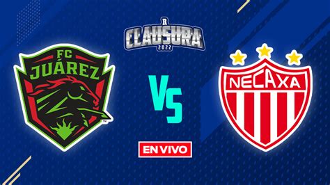 Fc Juárez Vs Necaxa Liga Mx En Vivo Clausura 2022 J1