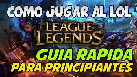 ¿cÓmo jugar al lol guía rápida para principiantes 2017 [league of legends] youtube