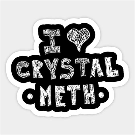 I Love Crystal Meth Crystal Meth Sticker Teepublic