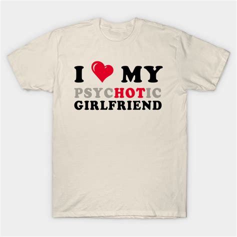 i love my psychotic girlfriend i heart my girlfriend t shirt teepublic