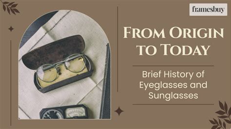 from origin to today brief history of eyeglasses and sunglasses