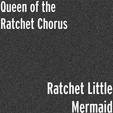 Ratchet Little Mermaid By Queen Of The Ratchet Chorus Feat Nzinga Imani On Amazon Music