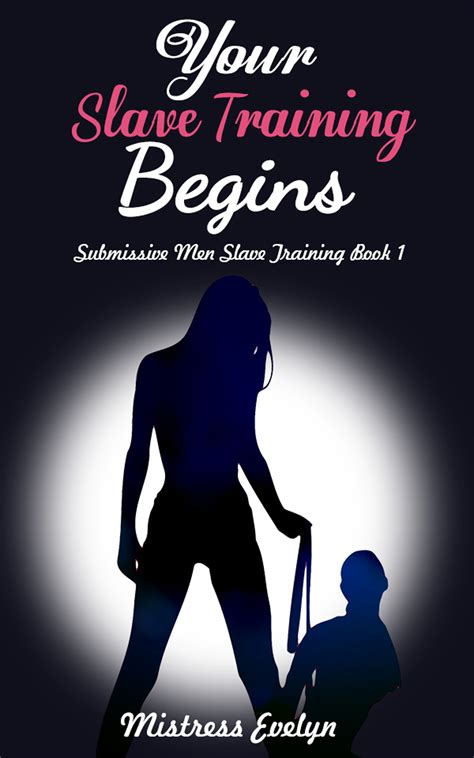Your Slave Training Begins Submissive Men Slave Training Book By Mistress Evelyn Goodreads