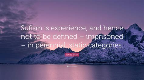 Idries Shah Quote Sufism Is Experience And Hence Not To Be Defined