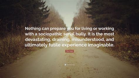 Tim Field Quote Nothing Can Prepare You For Living Or Working With A